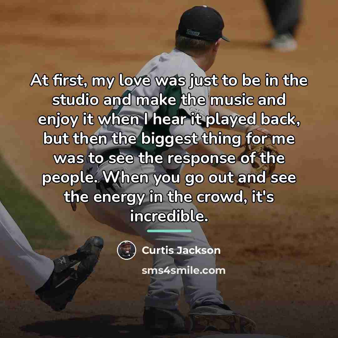 “At first, my love was just to be in the…” quote by Curtis Jackson