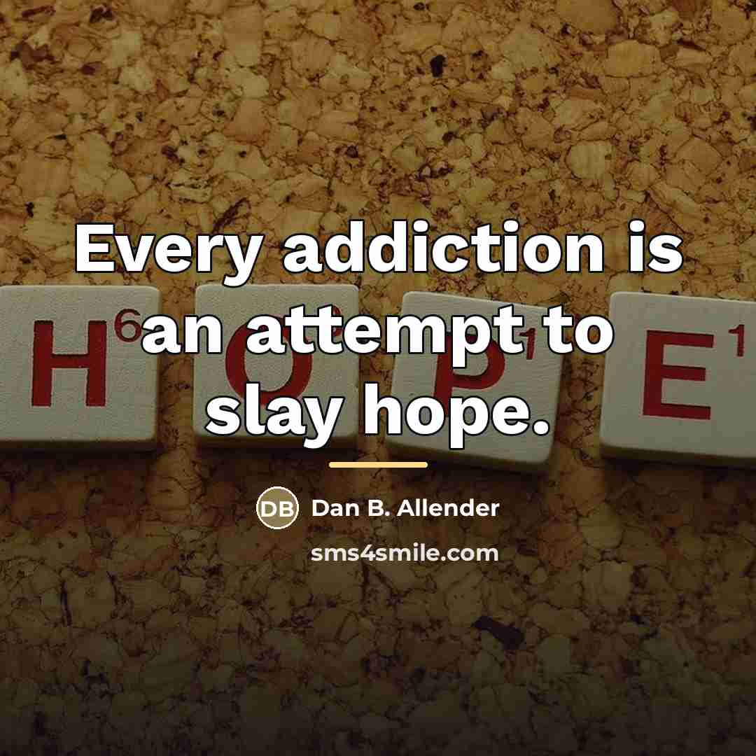 “Every addiction is an attempt to slay hope.…” quote by Dan B. Allender
