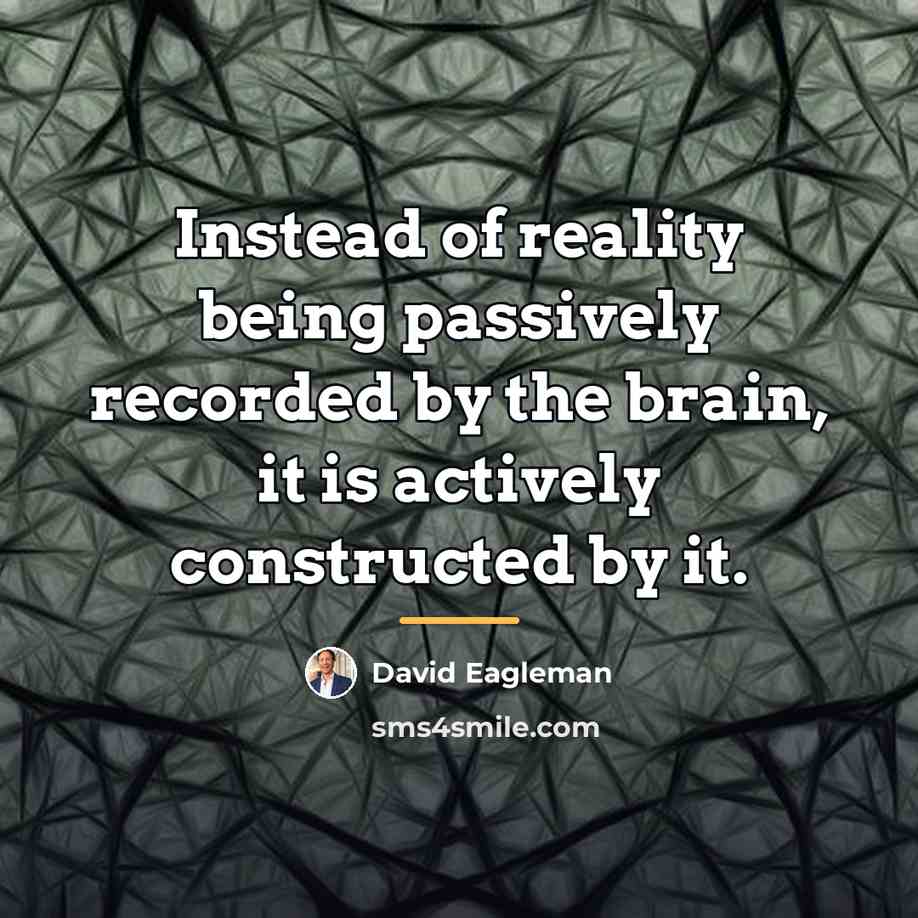 “Instead of reality being passively recorded by the brain, it…” quote by David Eagleman