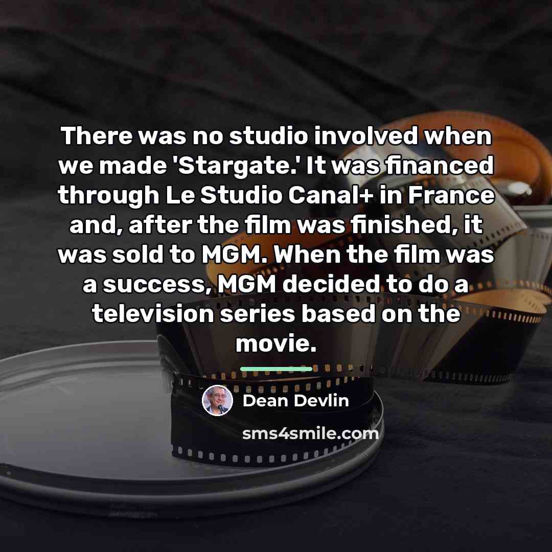 “There was no studio involved when we made 'Stargate.' It…” quote by Dean Devlin