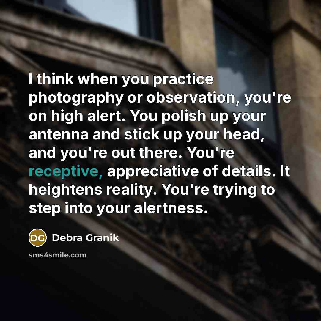 “I think when you practice photography or observation, you're on…” quote by Debra Granik