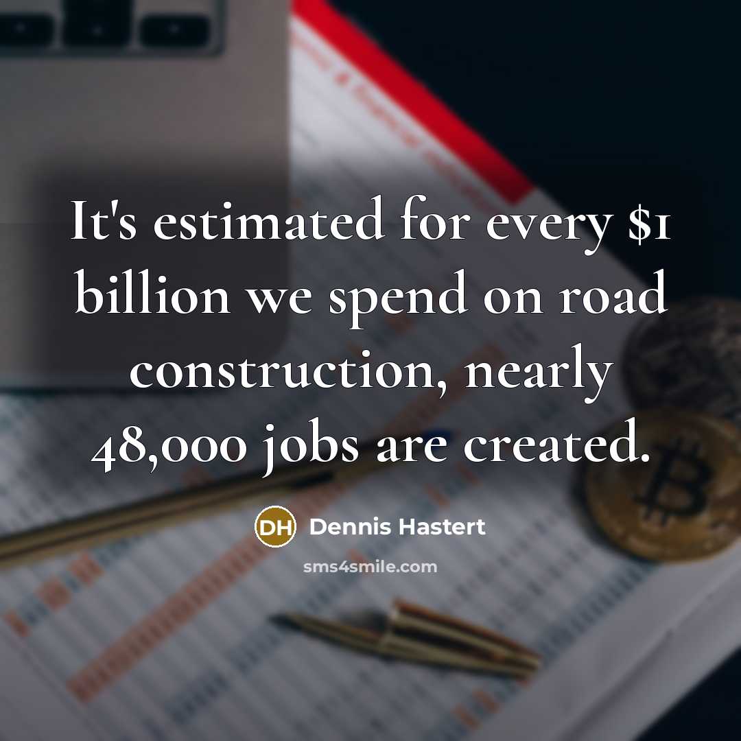 “It's estimated for every $1 billion we spend on road…” quote by Dennis Hastert
