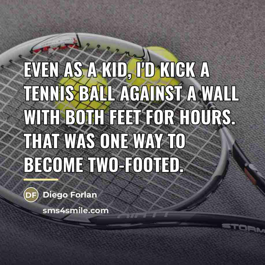 “Even as a kid, I'd kick a tennis ball against…” quote by Diego Forlan
