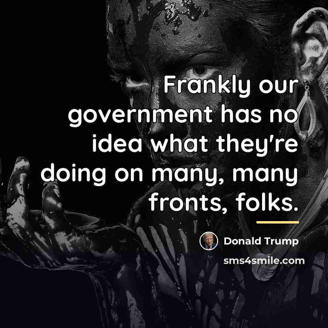 “Frankly our government has no idea what they're doing on…” quote by Donald Trump