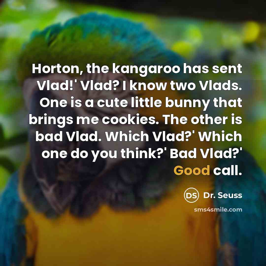“Horton, the kangaroo has sent Vlad!' Vlad? I know two…” quote by Dr. Seuss