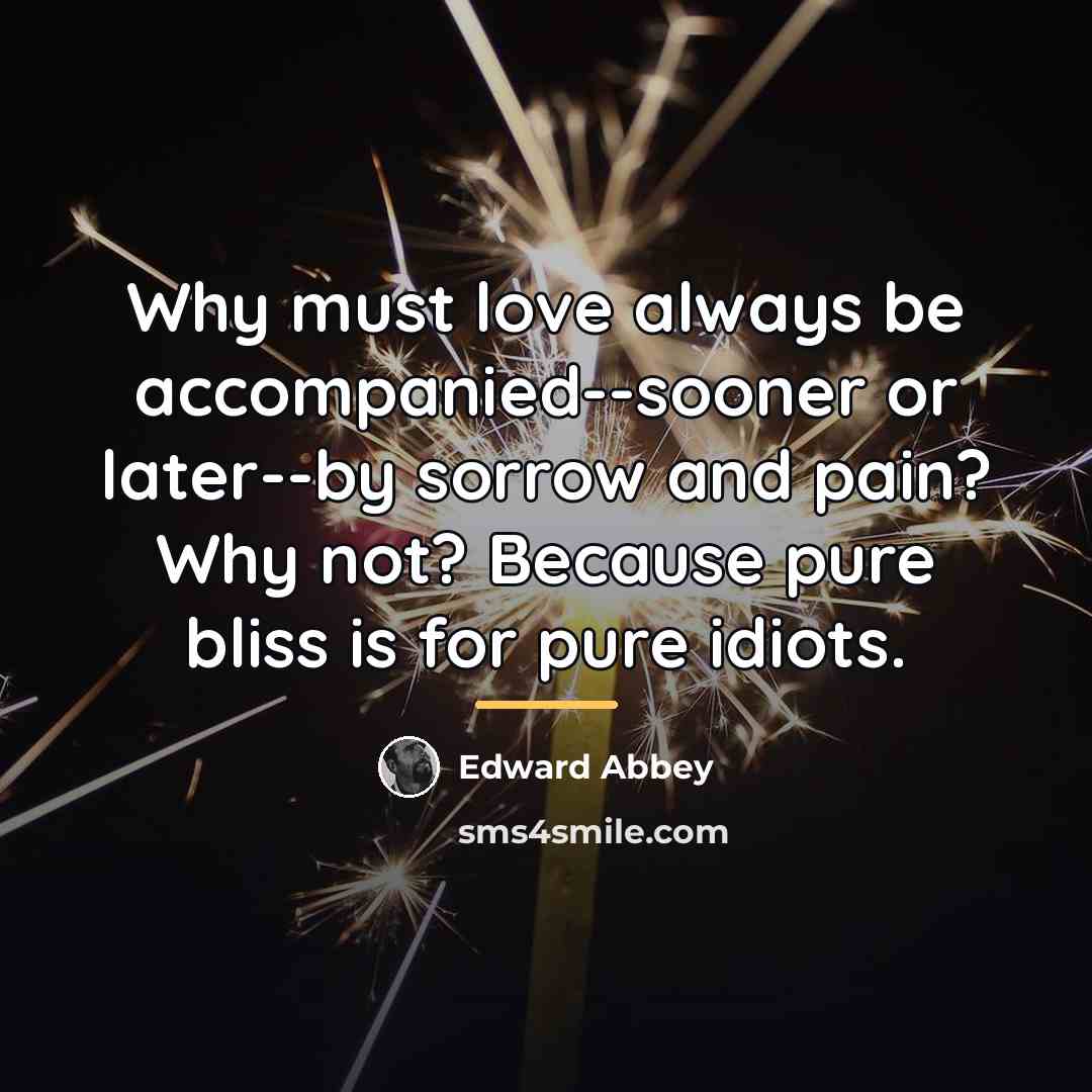 “Why must love always be accompanied--sooner or later--by sorrow and…” quote by Edward Abbey