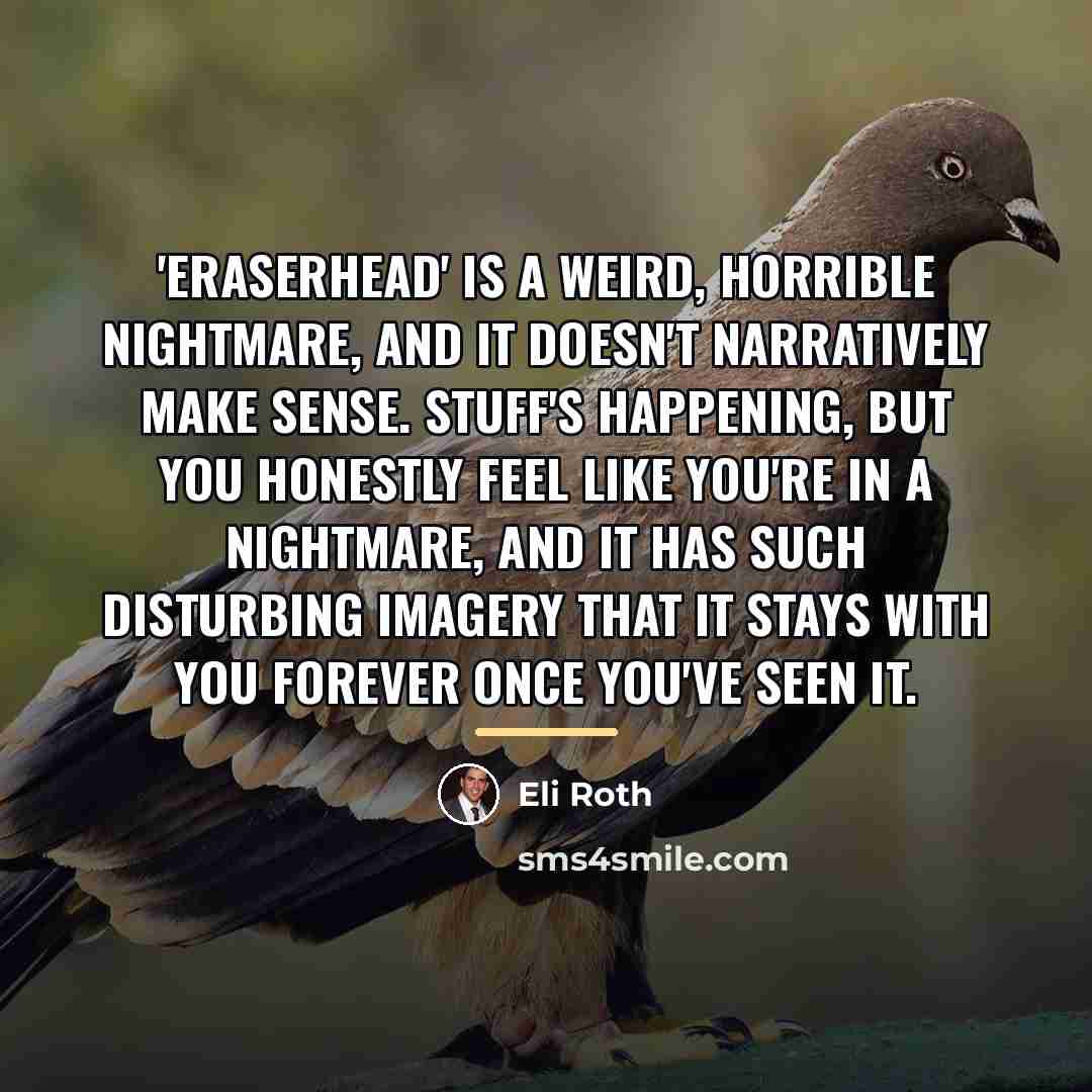 “'Eraserhead' is a weird, horrible nightmare, and it doesn't narratively…” quote by Eli Roth