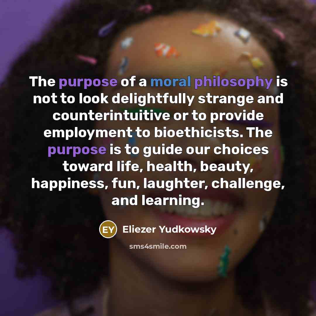 “The purpose of a moral philosophy is not to look…” quote by Eliezer Yudkowsky