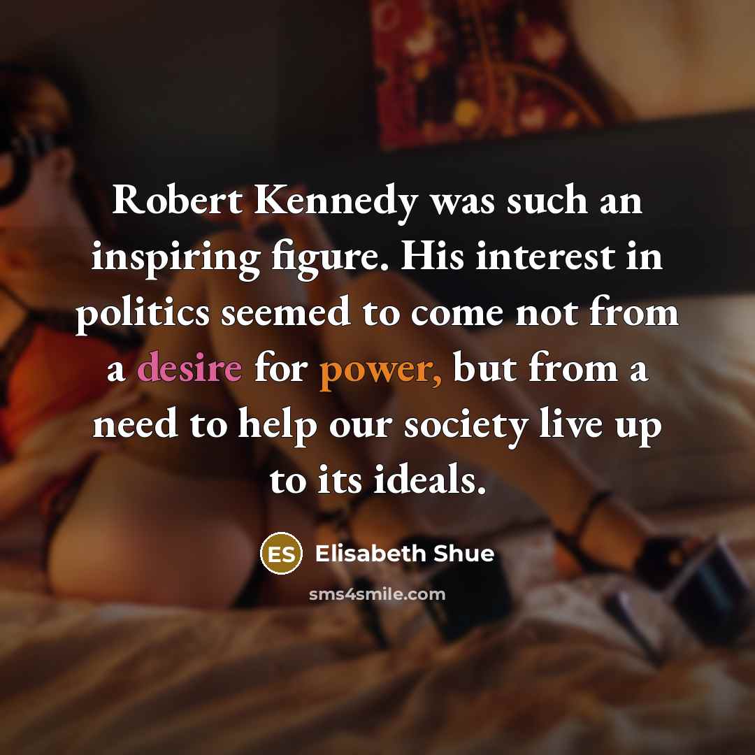 “Robert Kennedy was such an inspiring figure. His interest in…” quote by Elisabeth Shue