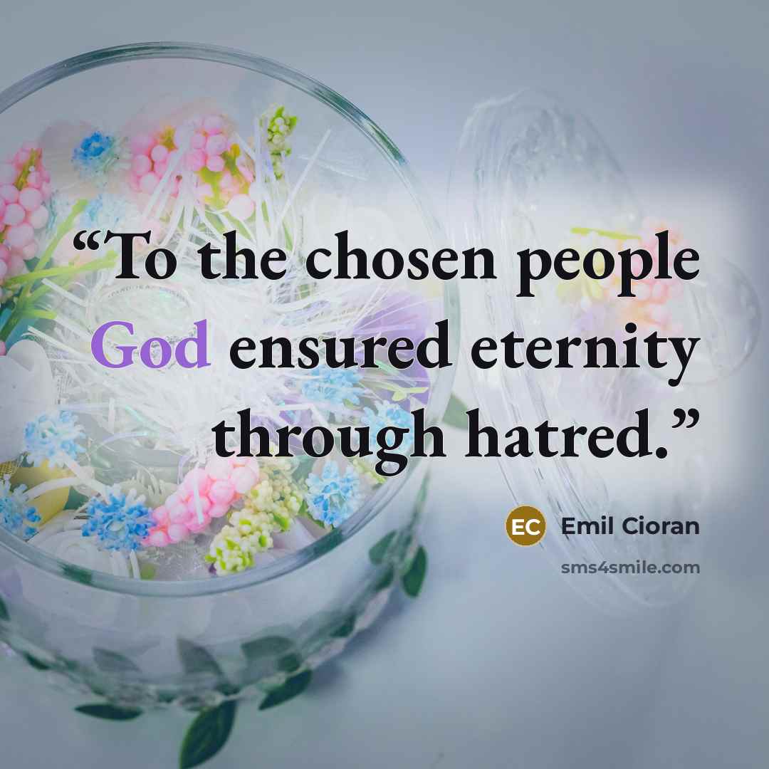 “To the chosen people God ensured eternity through hatred.” quote by Emil Cioran