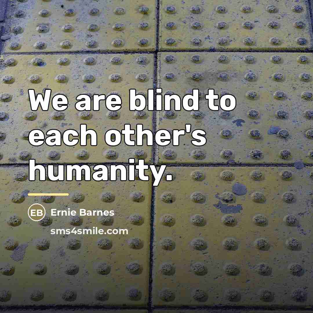 “We are blind to each other's humanity.…” quote by Ernie Barnes