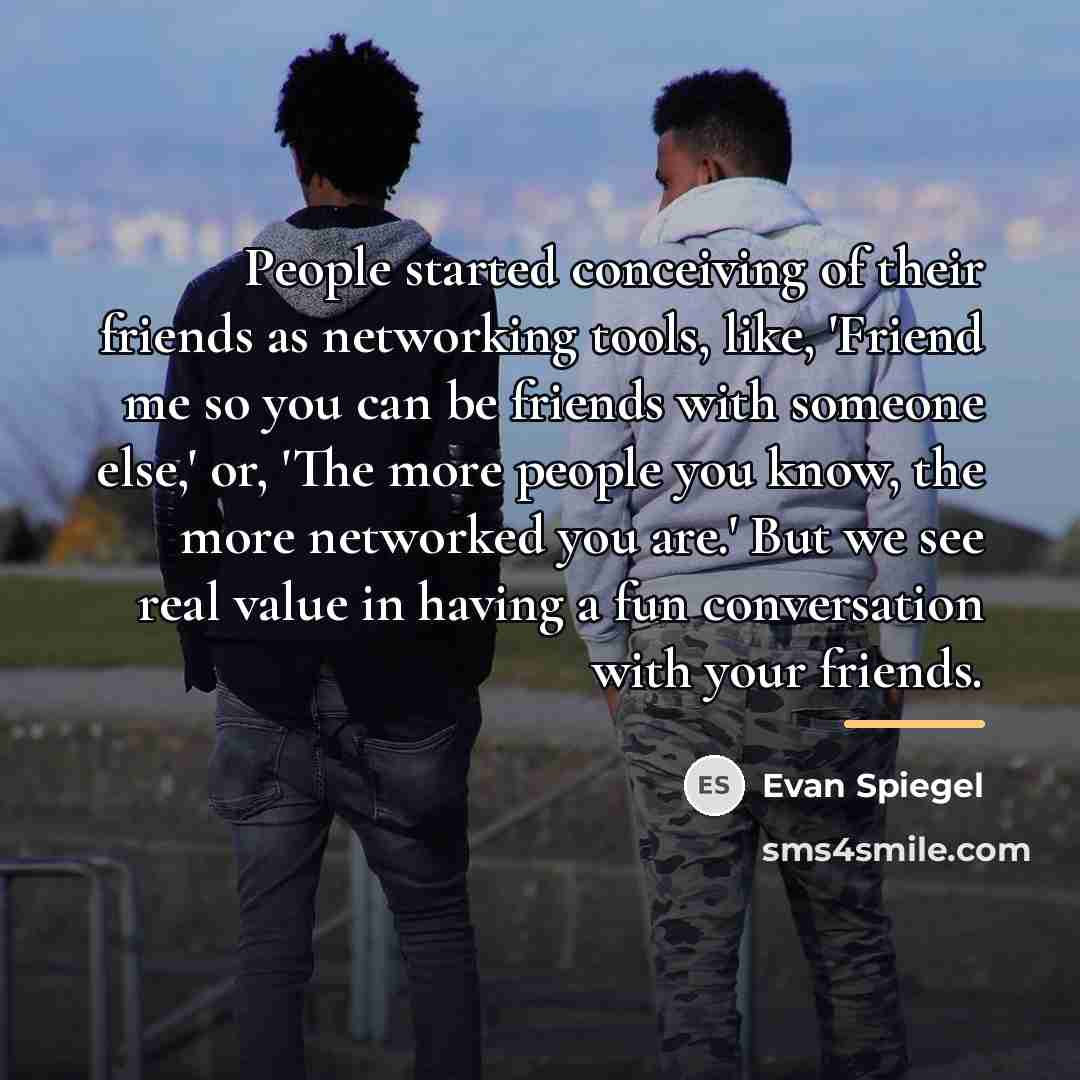 “People started conceiving of their friends as networking tools, like,…” quote by Evan Spiegel