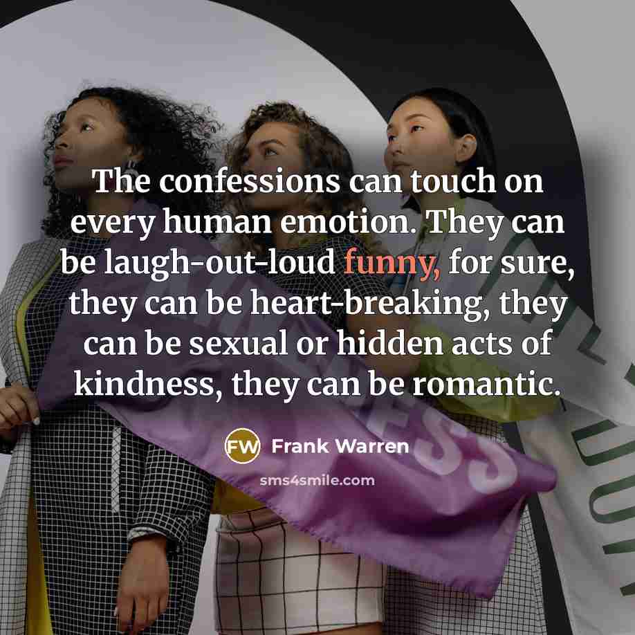 “The confessions can touch on every human emotion. They can…” quote by Frank Warren