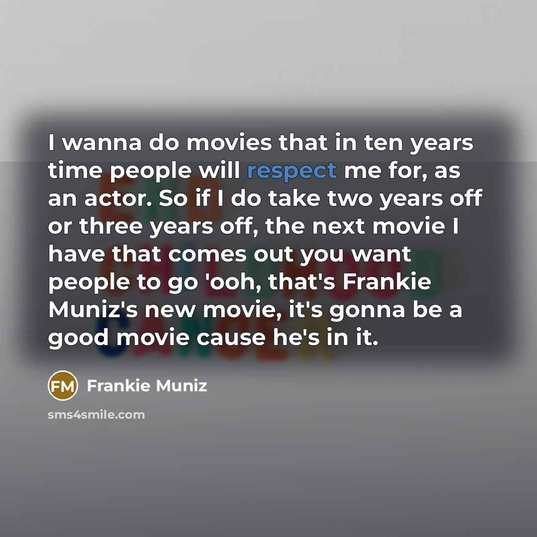 “I wanna do movies that in ten years time people…” quote by Frankie Muniz