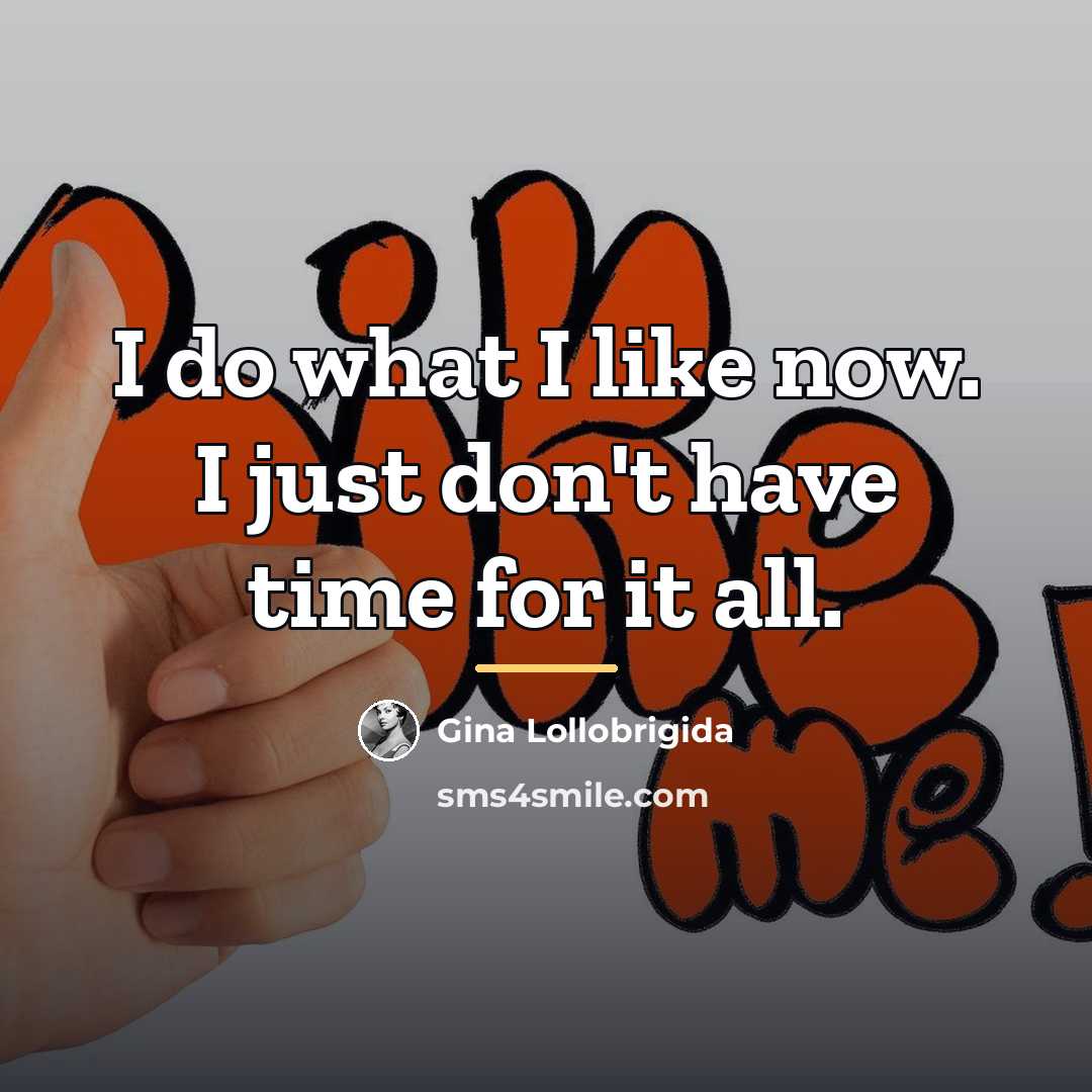 “I do what I like now. I just don't have…” quote by Gina Lollobrigida