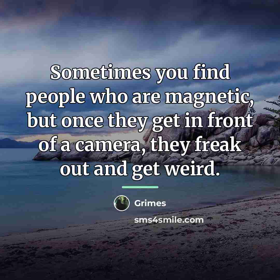 “Sometimes you find people who are magnetic, but once they…” quote by Grimes