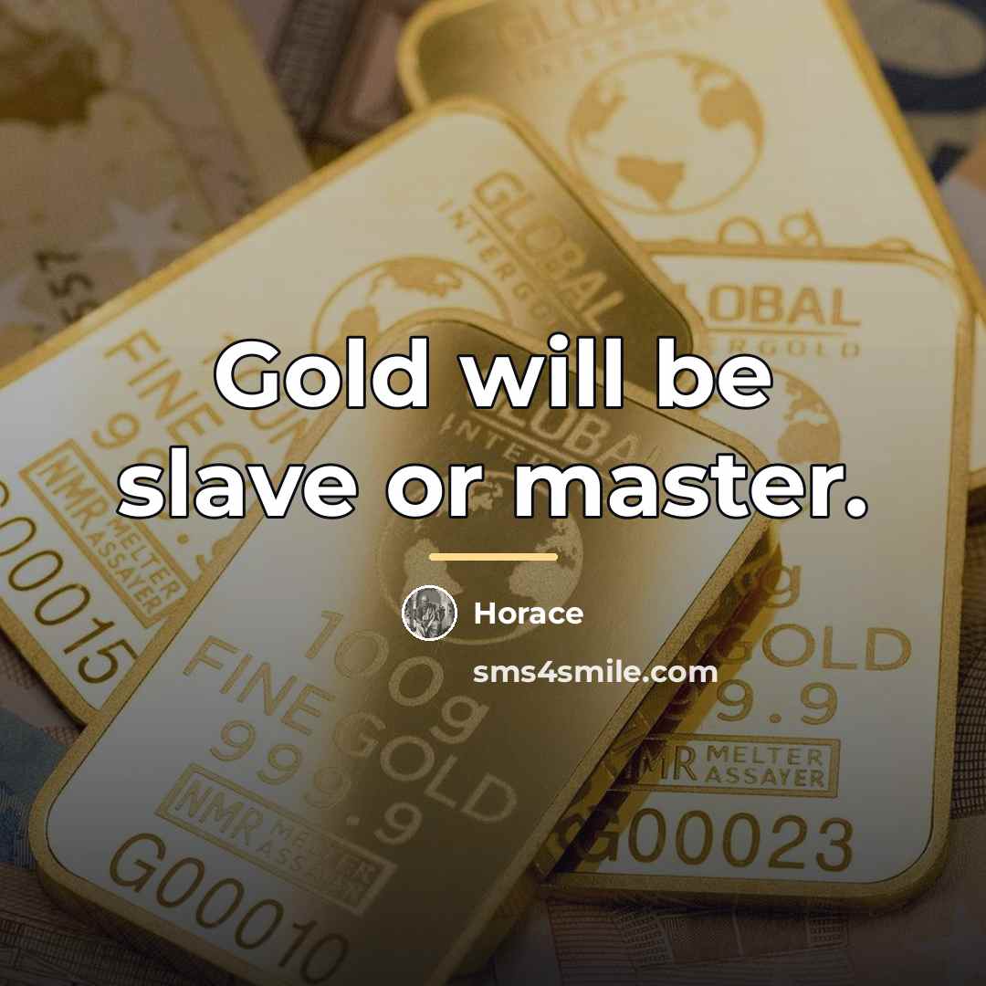 “Gold will be slave or master.…” quote by Horace