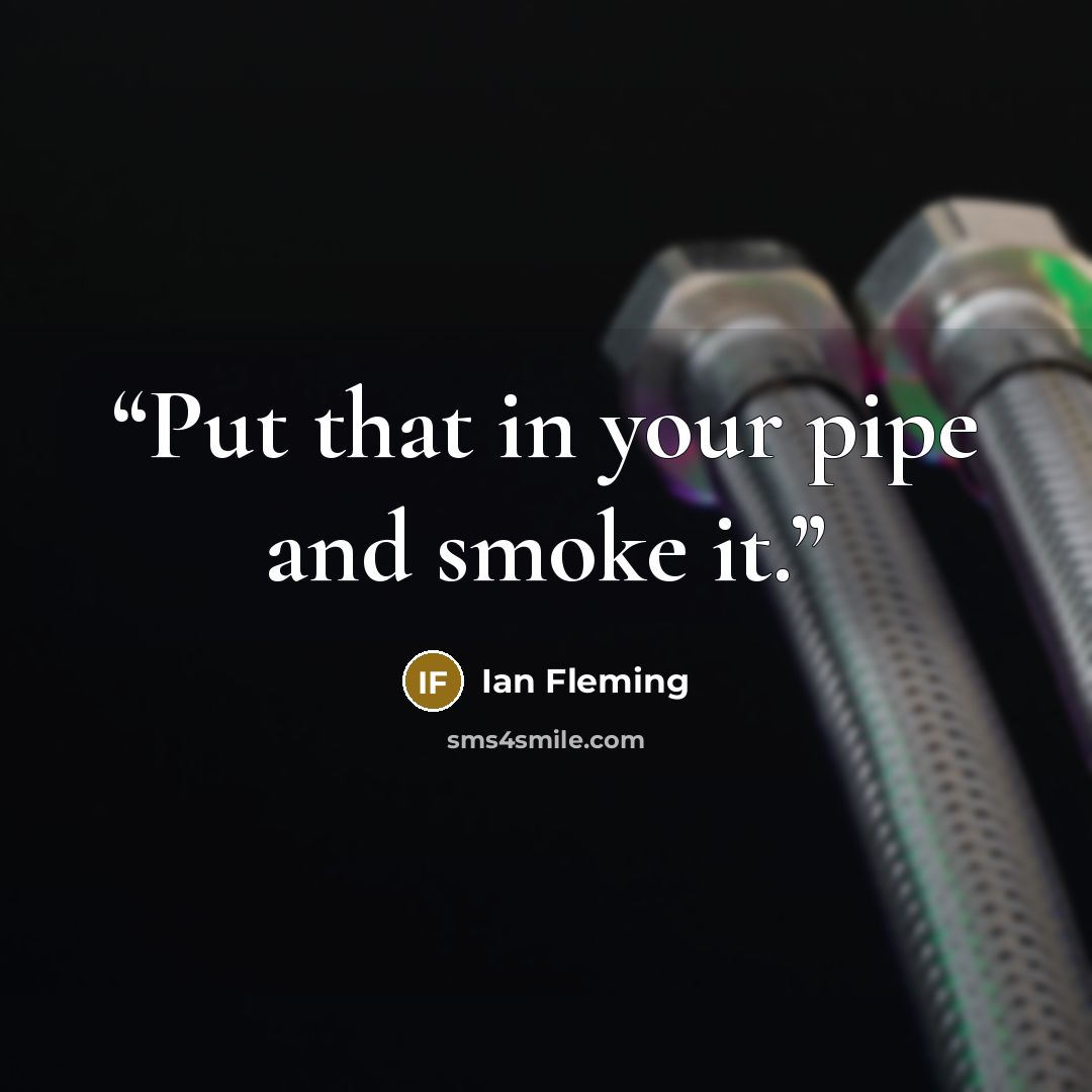 “Put that in your pipe and smoke it.” quote by Ian Fleming