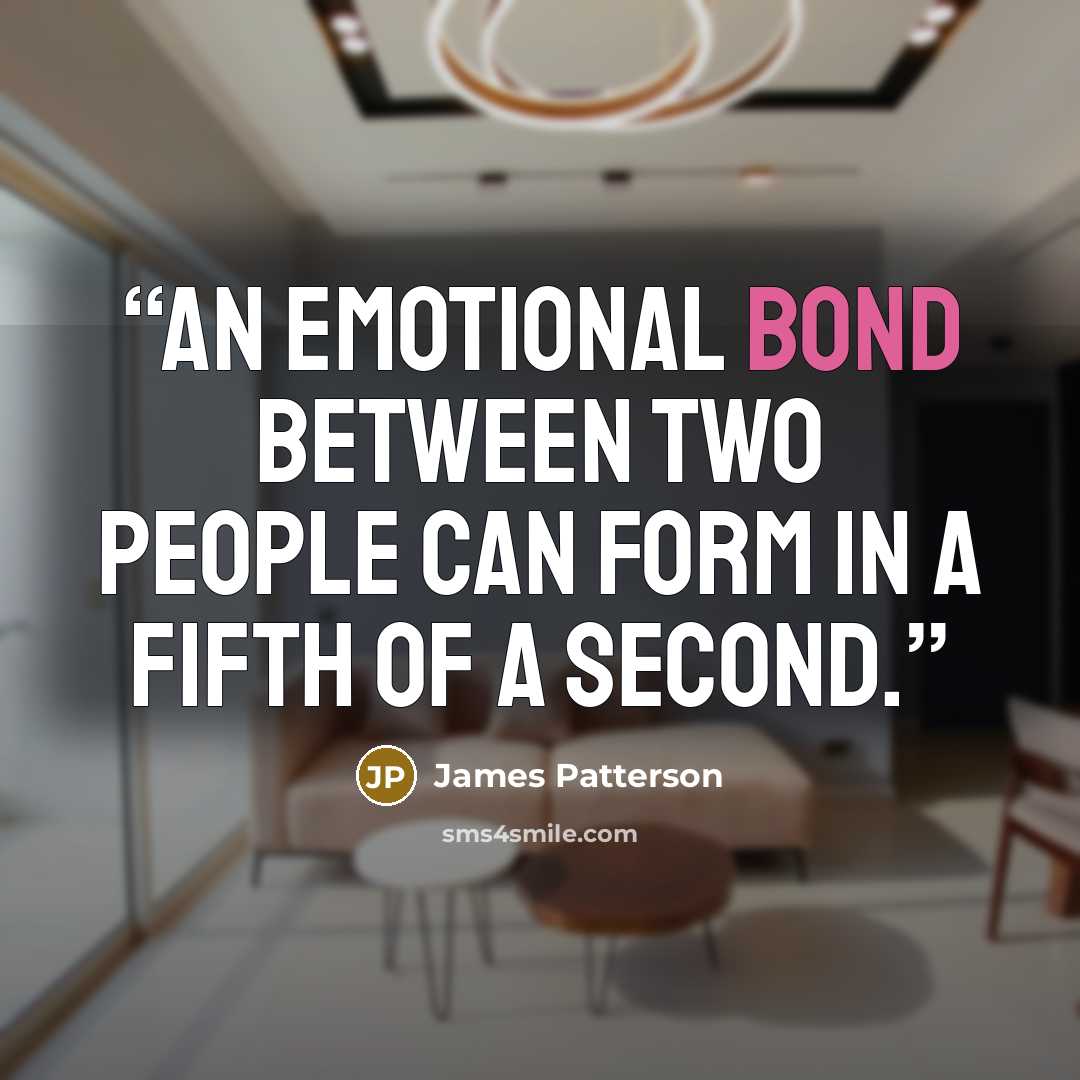 “An emotional bond between two people can form in a fifth of a second.” quote by James Patterson