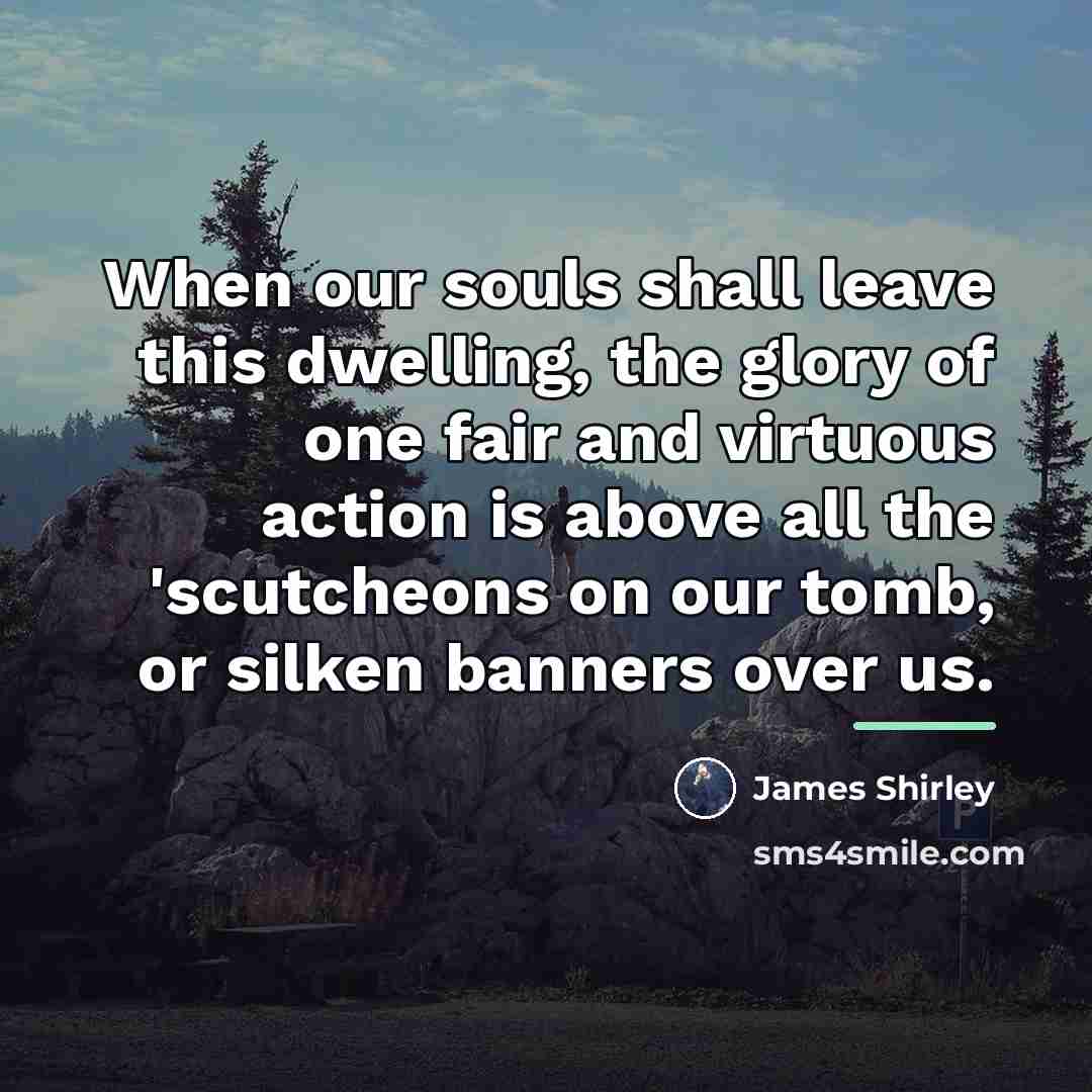 “When our souls shall leave this dwelling, the glory of…” quote by James Shirley