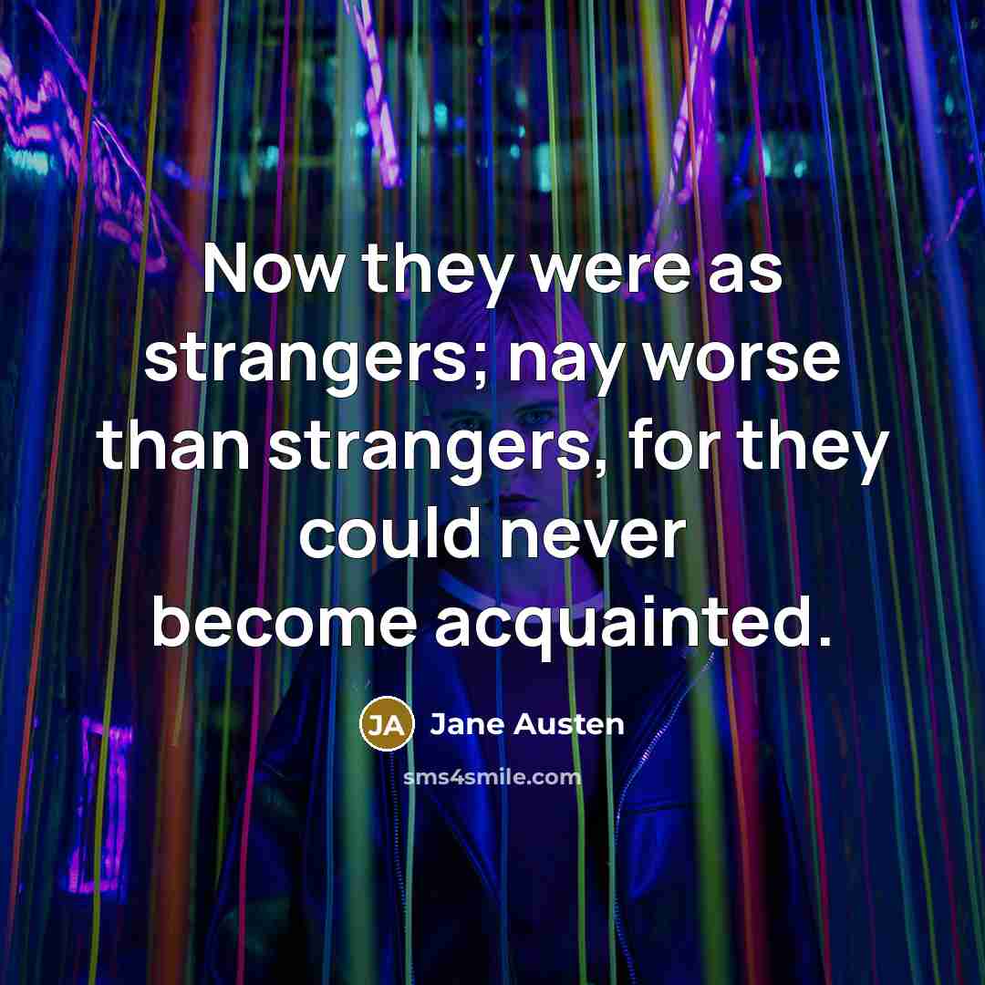 “Now they were as strangers; nay worse than strangers, for…” quote by Jane Austen