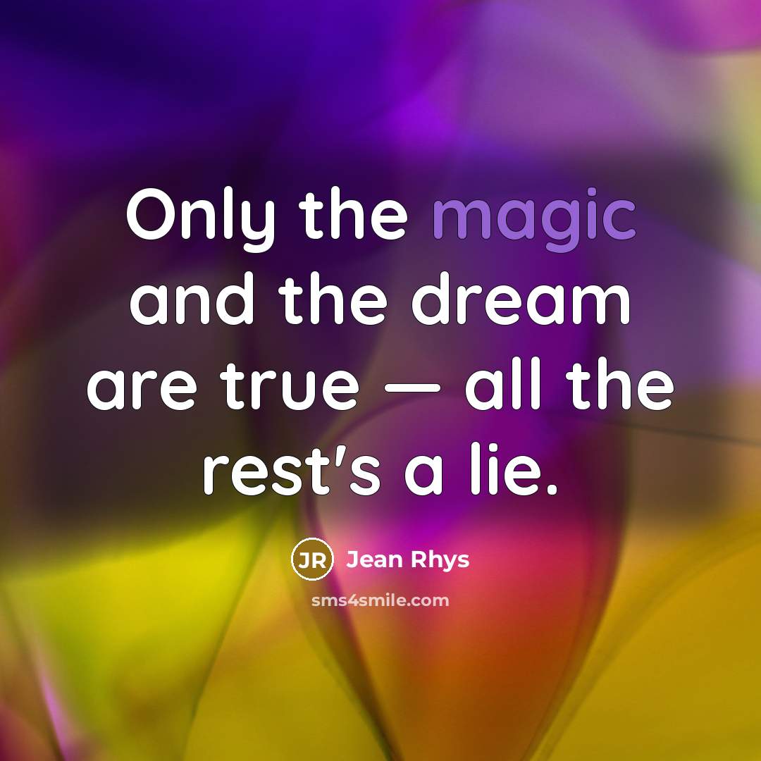 “Only the magic and the dream are true — all…” quote by Jean Rhys
