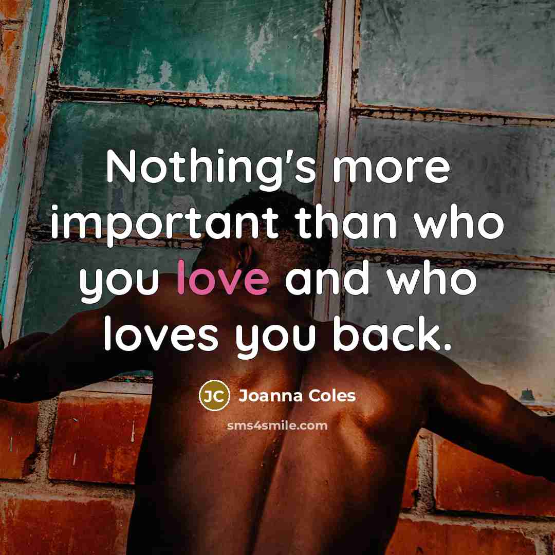 “Nothing's more important than who you love and who loves…” quote by Joanna Coles