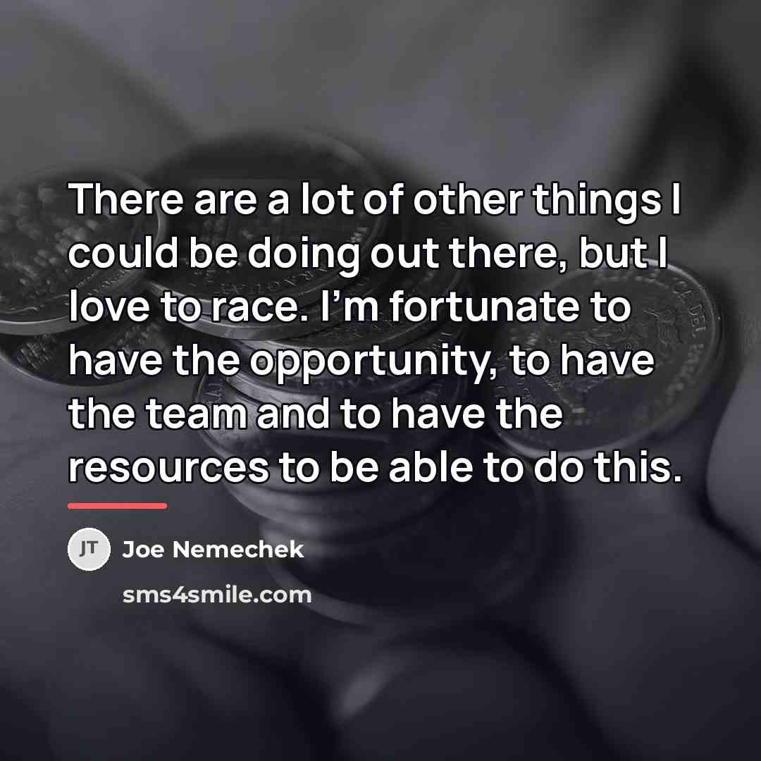 “There are a lot of other things I could be…” quote by Joe Nemechek