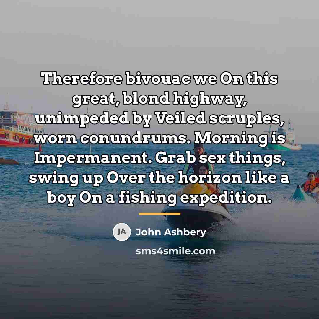 “Therefore bivouac we On this great, blond highway, unimpeded by…” quote by John Ashbery