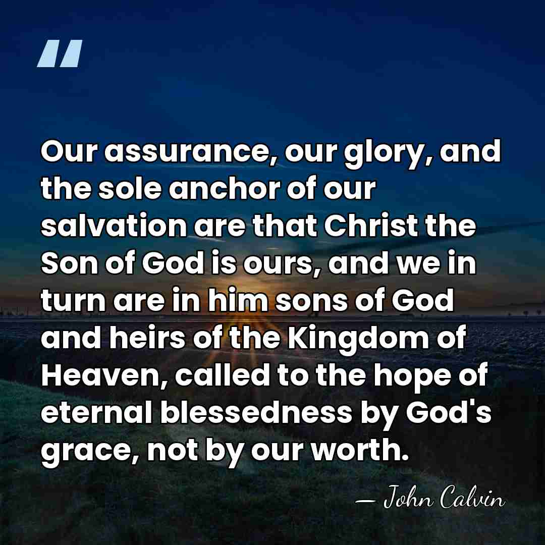 Our assurance, our glory, and the sole anchor of our salvation are&hellip; - John Calvin