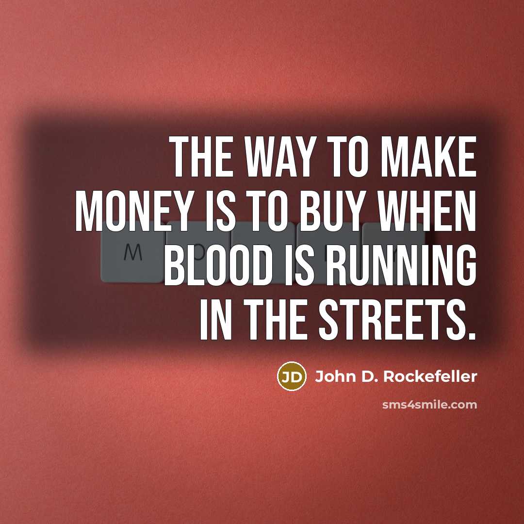 “The way to make money is to buy when blood…” quote by John D. Rockefeller