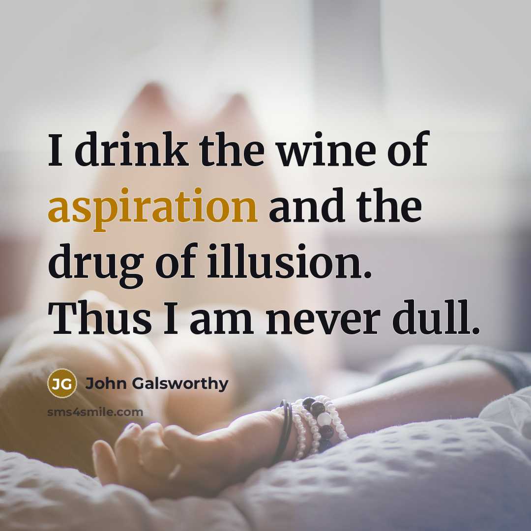 “I drink the wine of aspiration and the drug of…” quote by John Galsworthy