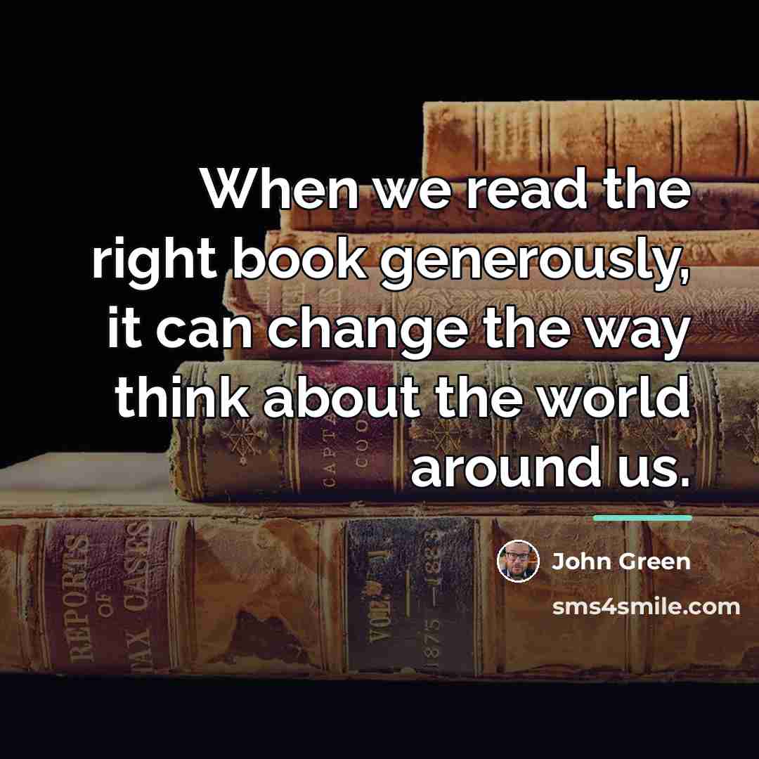 “When we read the right book generously, it can change…” quote by John Green