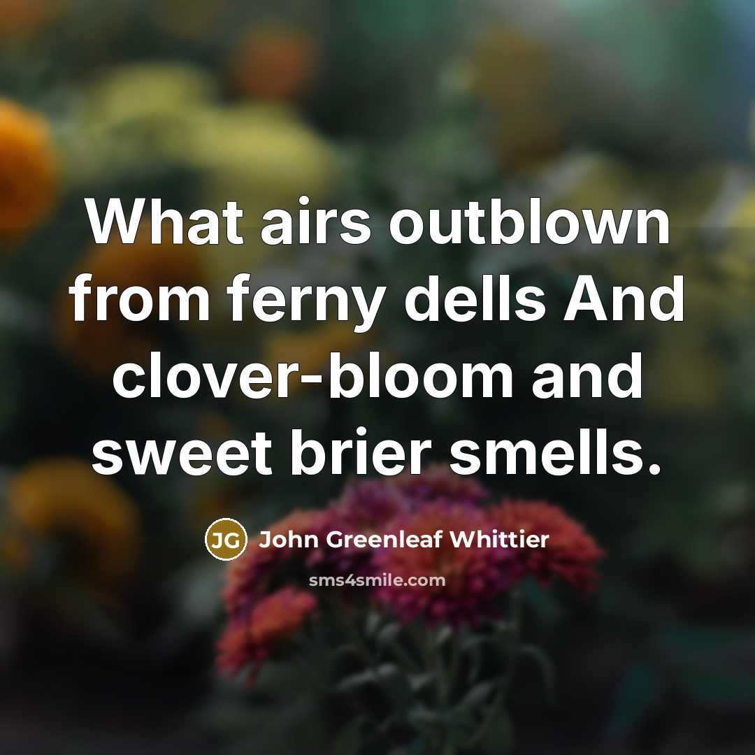 “What airs outblown from ferny dells And clover-bloom and sweet…” quote by John Greenleaf Whittier