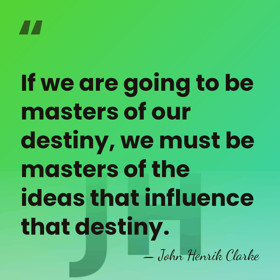 If we are going to be masters of our destiny, we must&hellip; - John Henrik Clarke