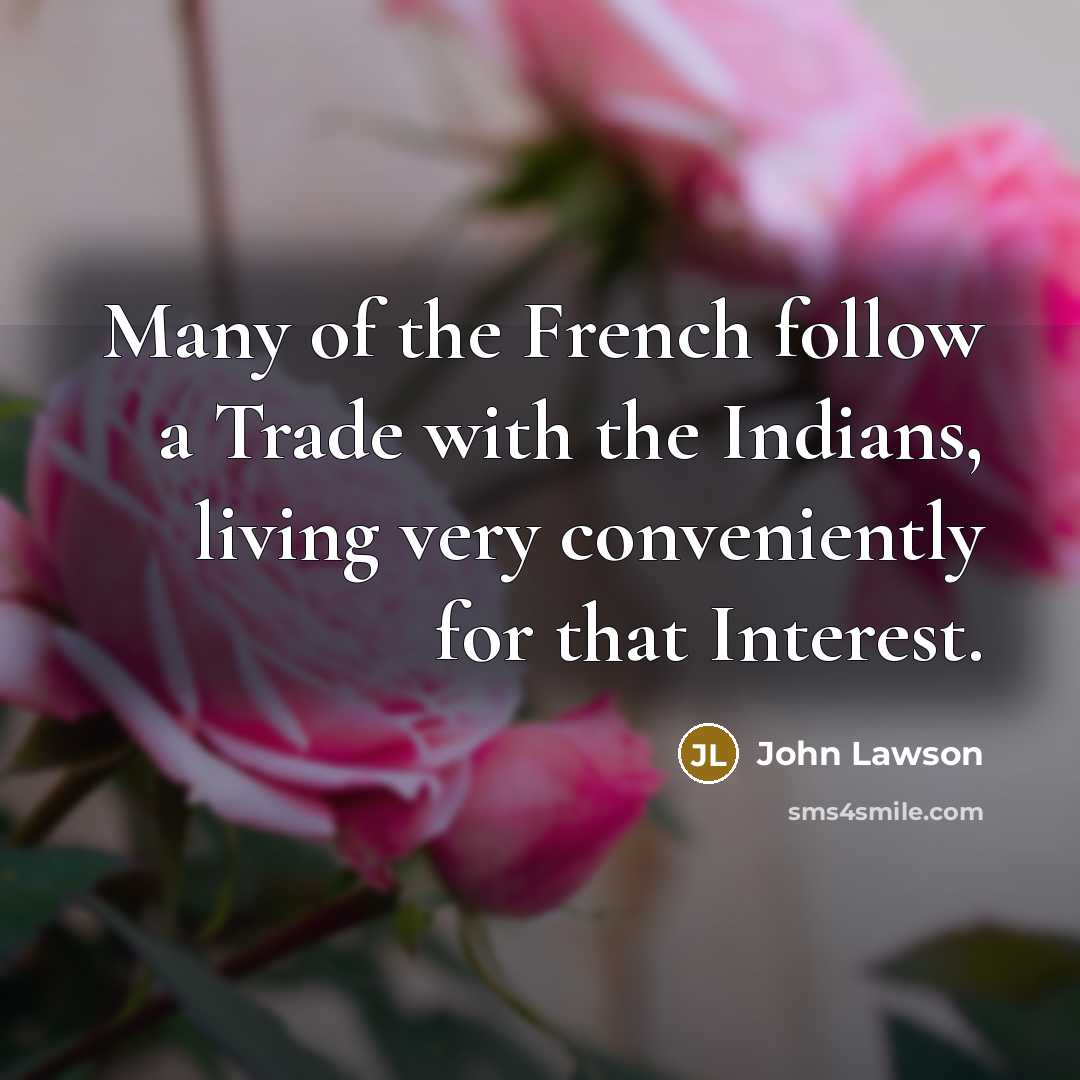 “Many of the French follow a Trade with the Indians, living very conveniently for that Interest.” quote by John Lawson