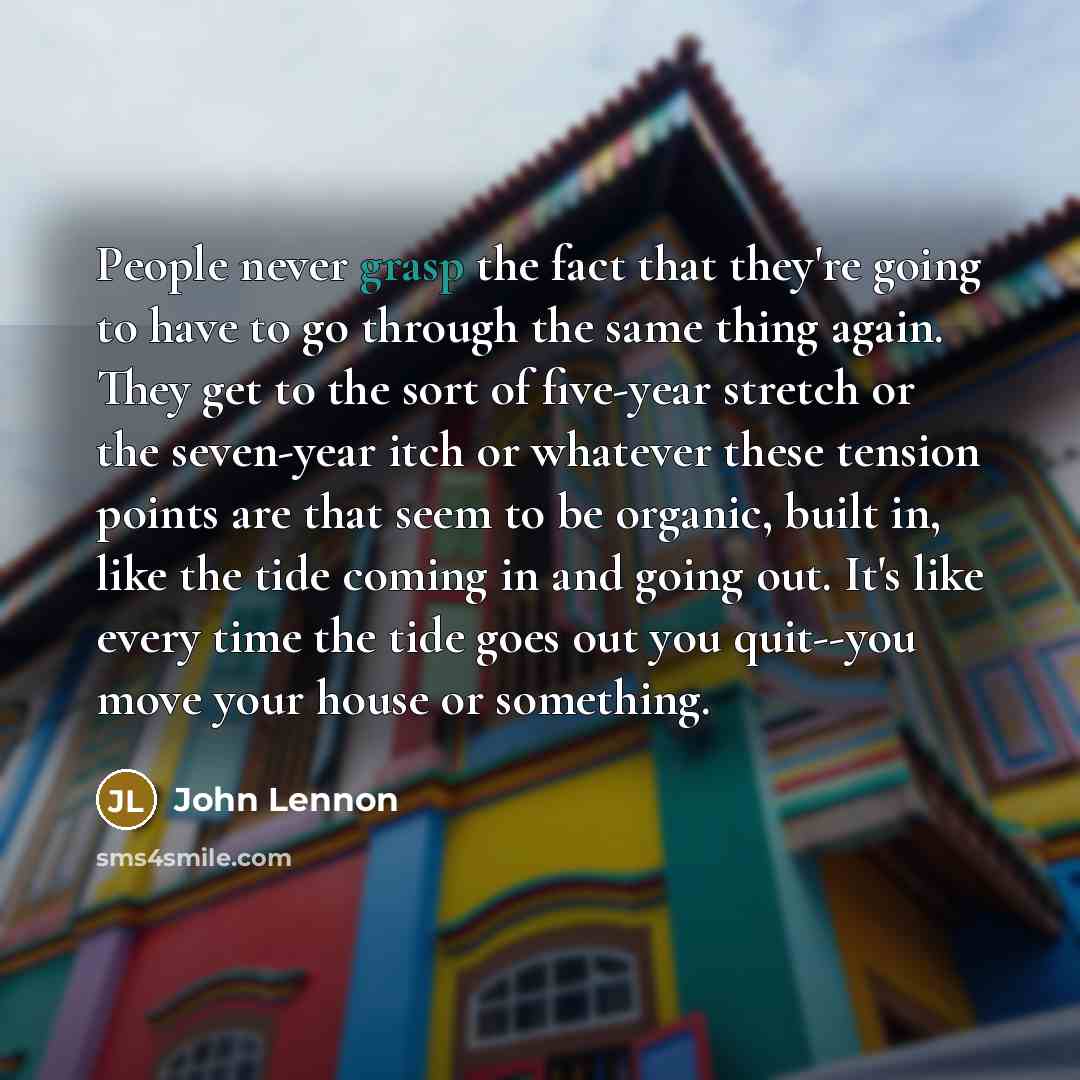 “People never grasp the fact that they're going to have…” quote by John Lennon