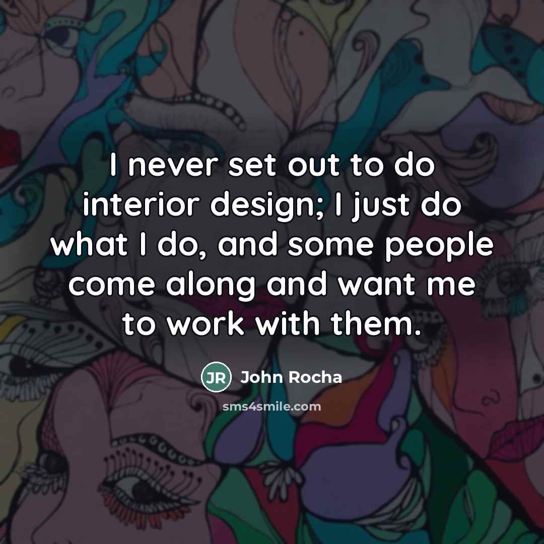 “I never set out to do interior design; I just…” quote by John Rocha