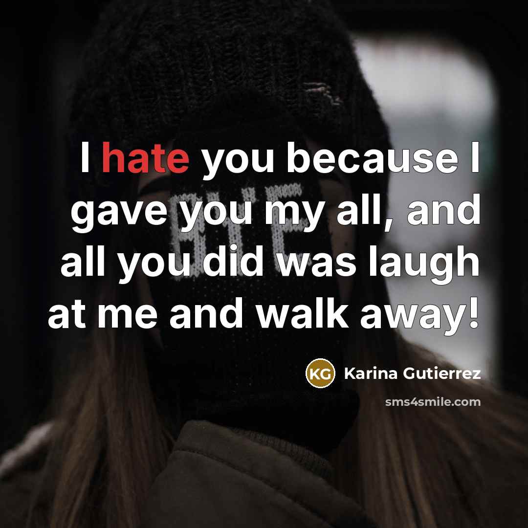 “I hate you because I gave you my all, and…” quote by Karina Gutierrez
