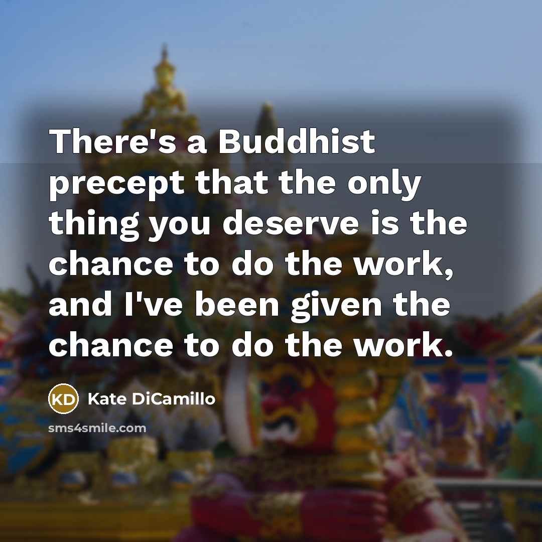 “There's a Buddhist precept that the only thing you deserve…” quote by Kate DiCamillo