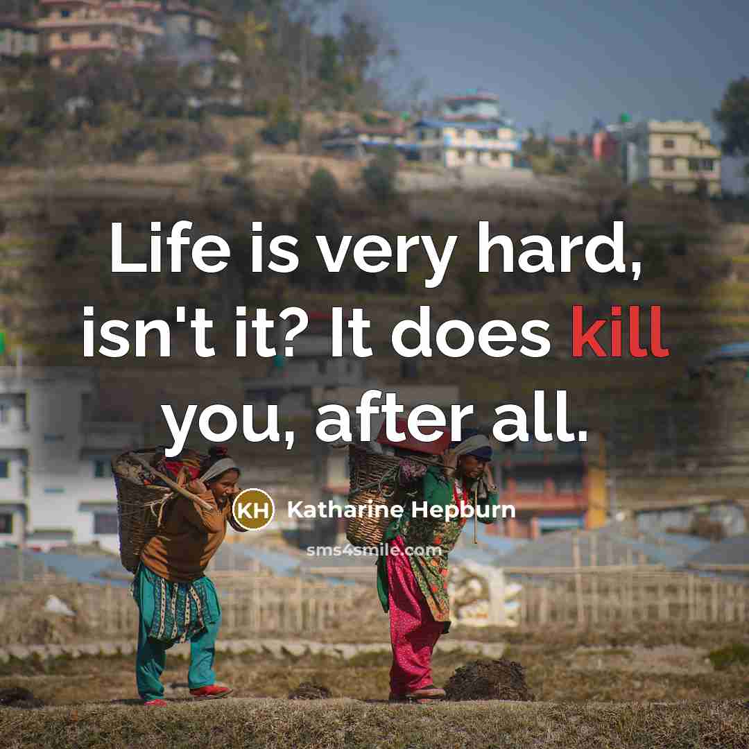 “Life is very hard, isn't it? It does kill you,…” quote by Katharine Hepburn