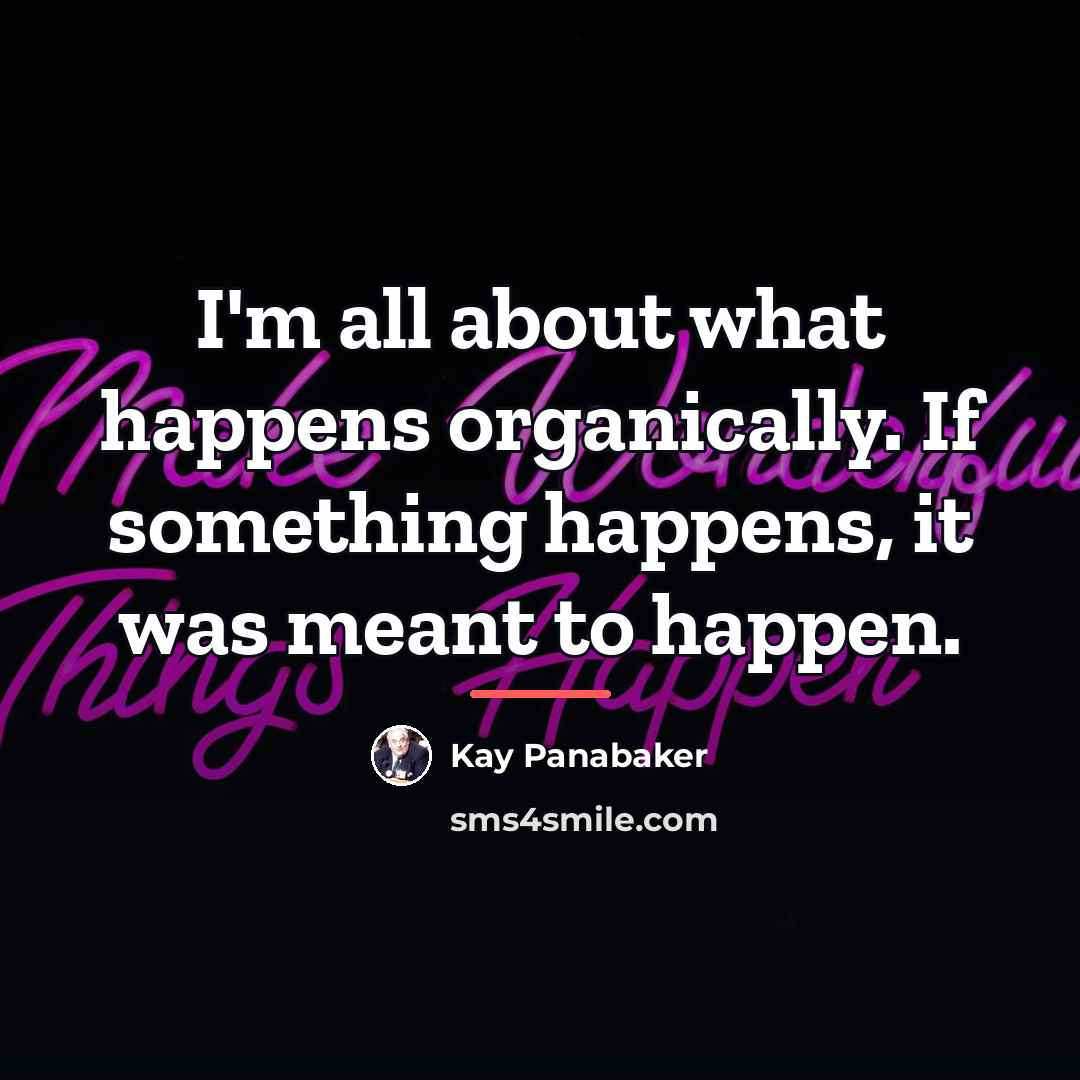 “I'm all about what happens organically. If something happens, it…” quote by Kay Panabaker