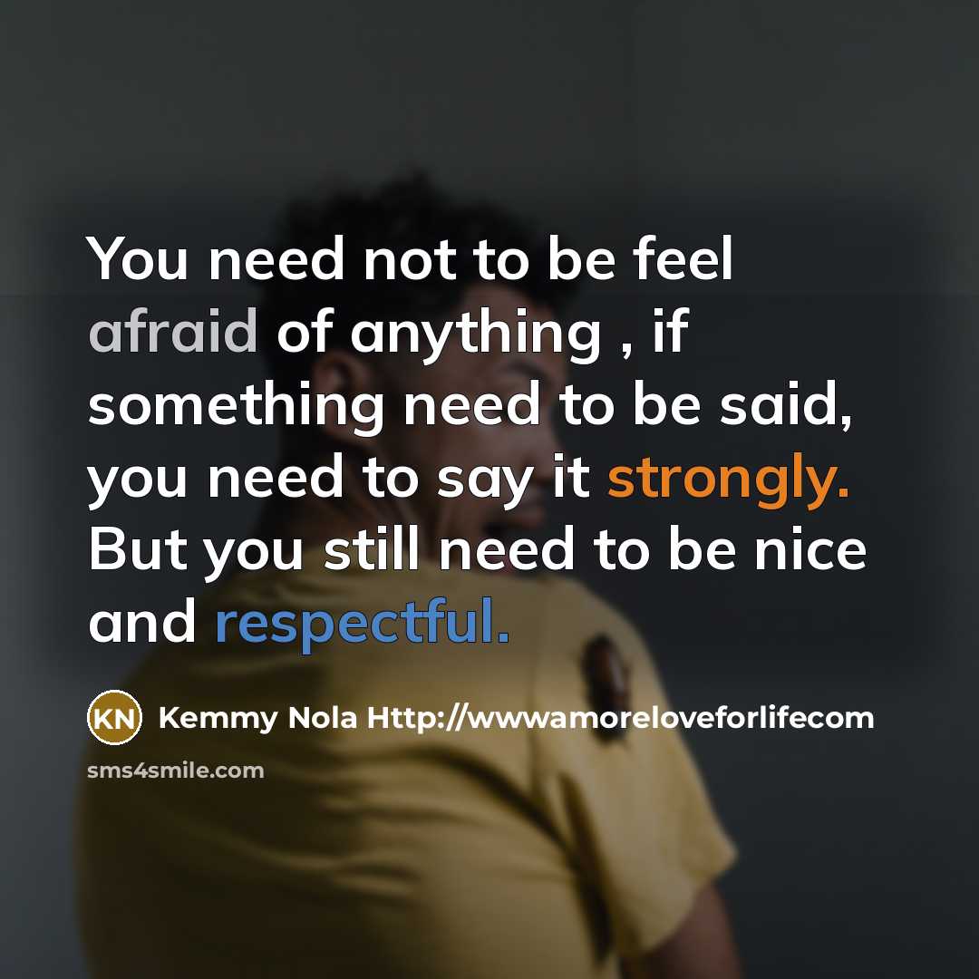 “You need not to be feel afraid of anything ,…” quote by Kemmy Nola Http://wwwamoreloveforlifecom