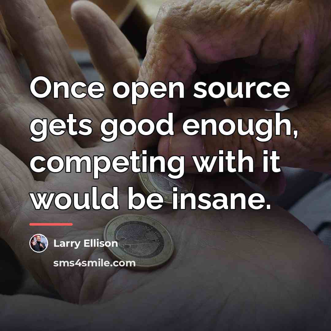 “Once open source gets good enough, competing with it would…” quote by Larry Ellison