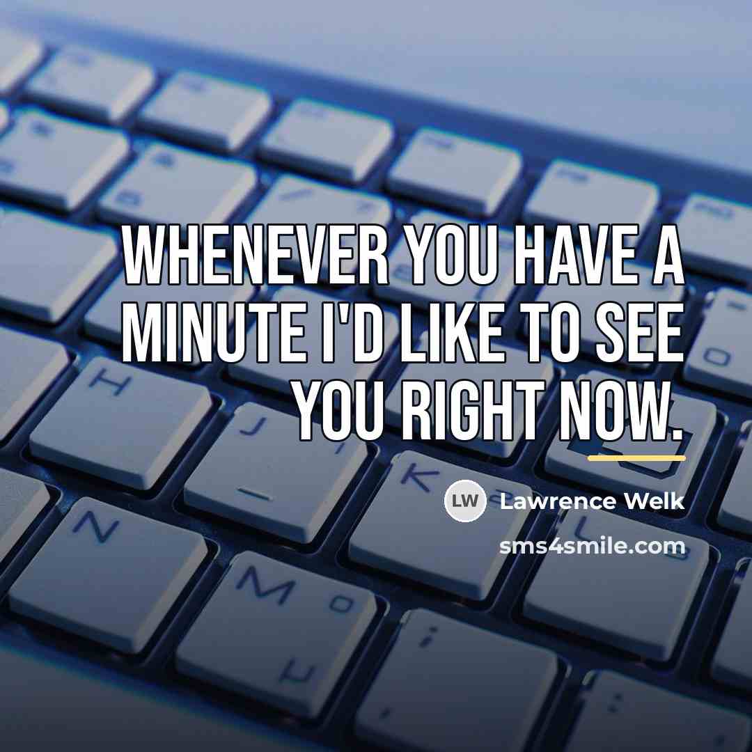 “Whenever you have a minute I'd like to see you…” quote by Lawrence Welk