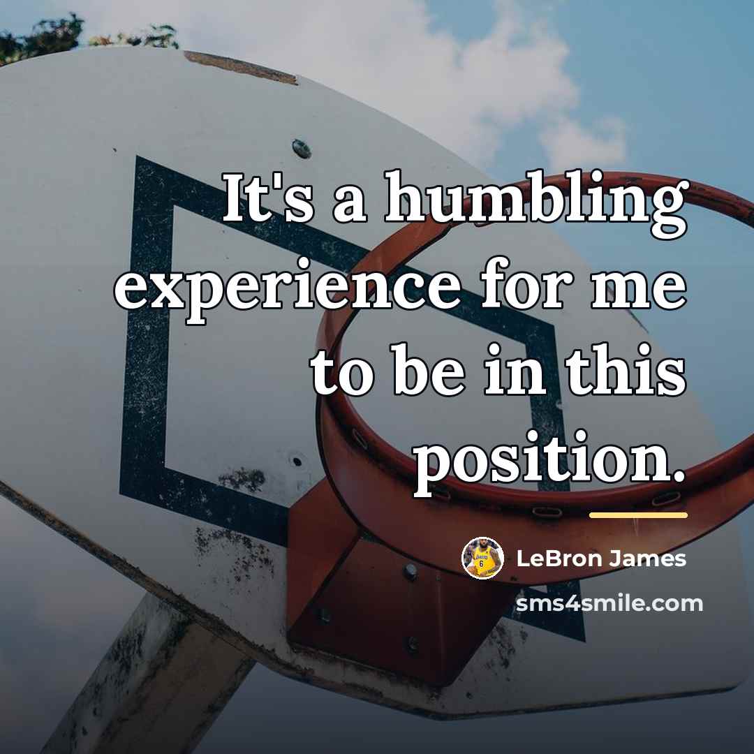 “It's a humbling experience for me to be in this…” quote by LeBron James