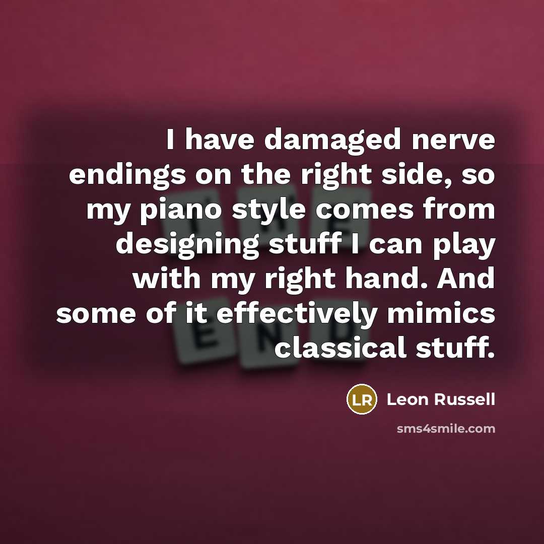 “I have damaged nerve endings on the right side, so…” quote by Leon Russell