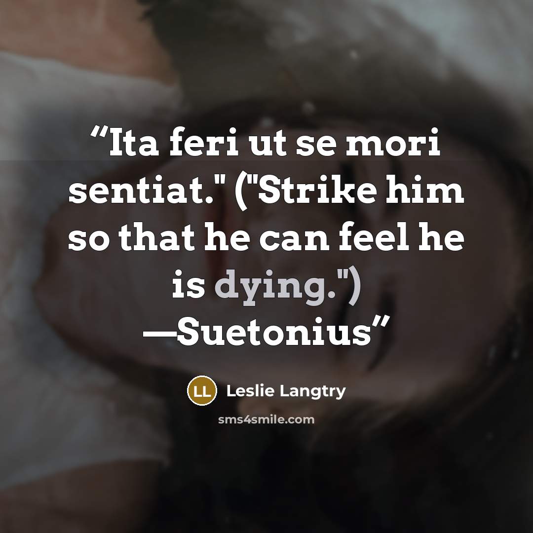 “Ita feri ut se mori sentiat." ("Strike him so that he can feel he is dying.") —Suetonius” quote by Leslie Langtry