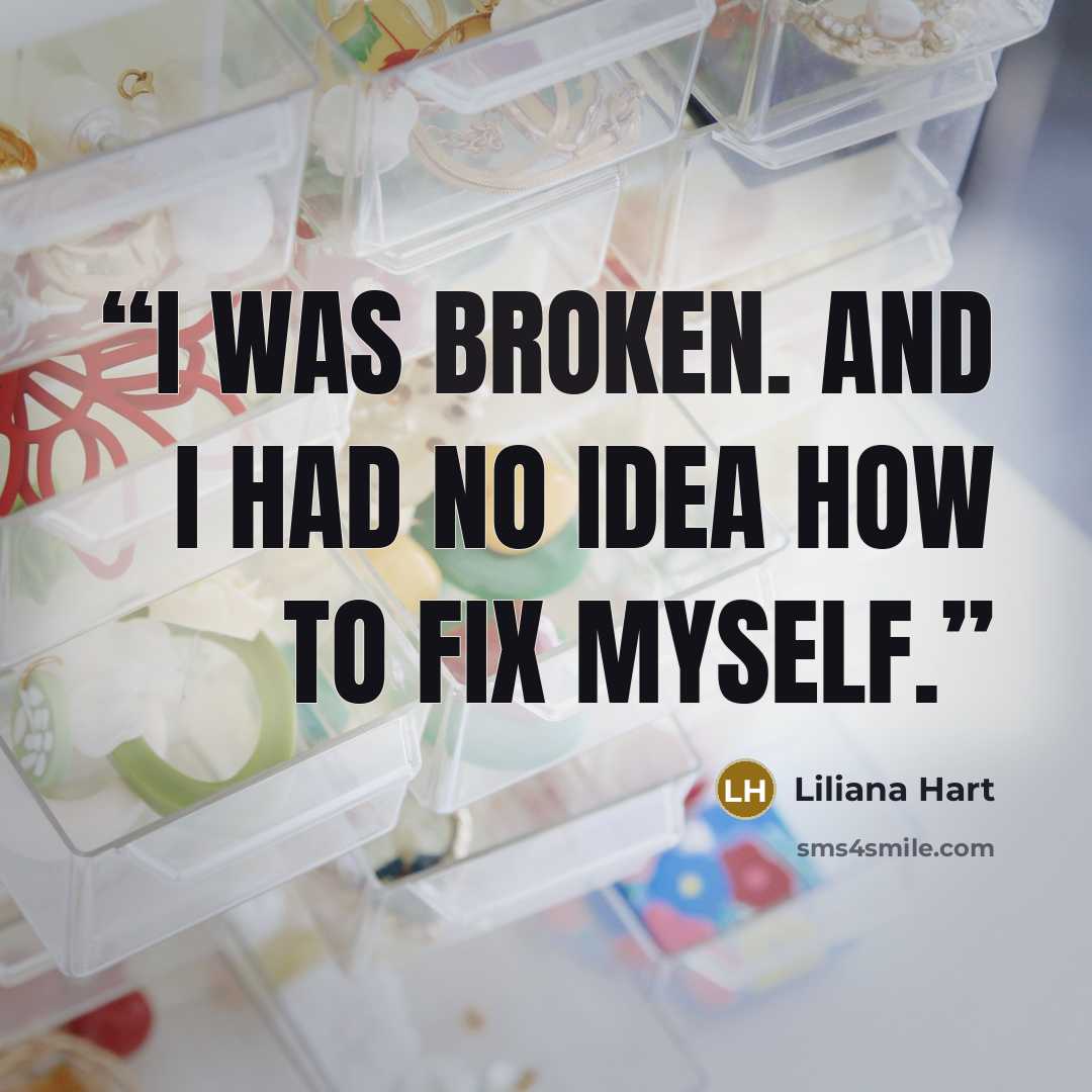 “I was broken. And I had no idea how to fix myself.” quote by Liliana Hart
