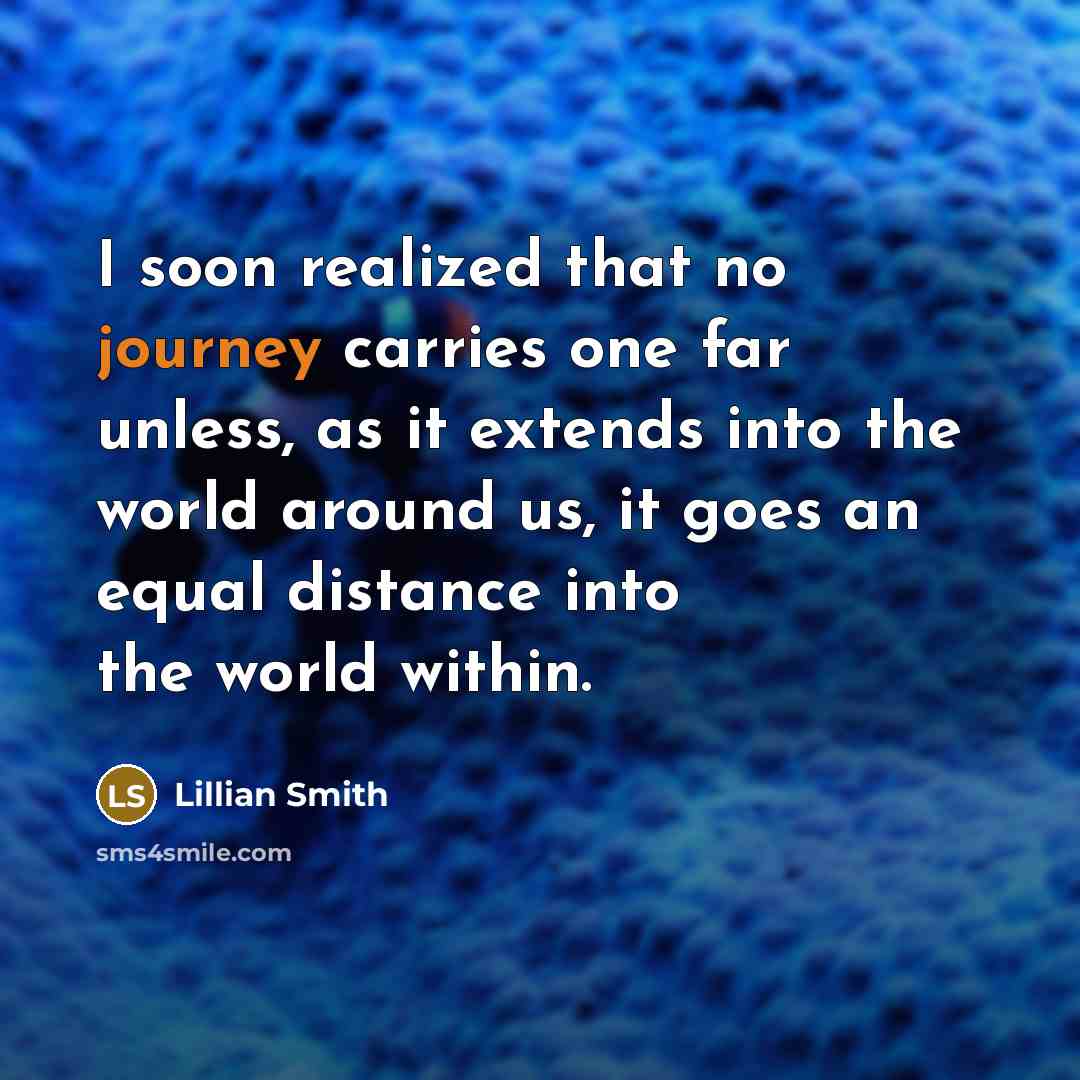 “I soon realized that no journey carries one far unless,…” quote by Lillian Smith